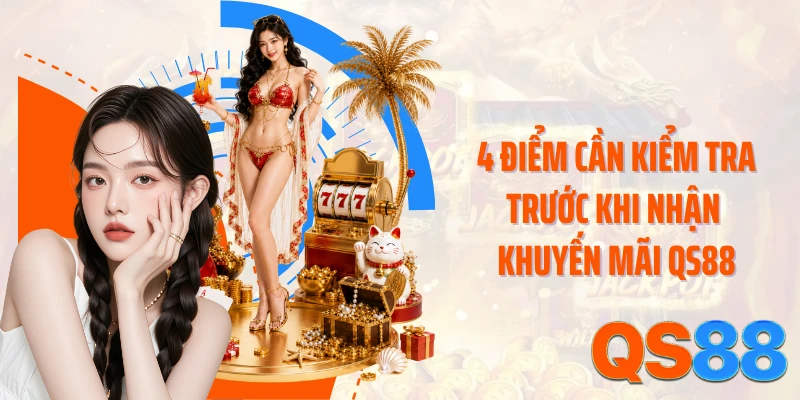 4 điểm cần kiểm tra trước khi nhận khuyến mãi QS88