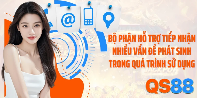 Bộ phận hỗ trợ tiếp nhận nhiều vấn đề phát sinh trong quá trình sử dụng