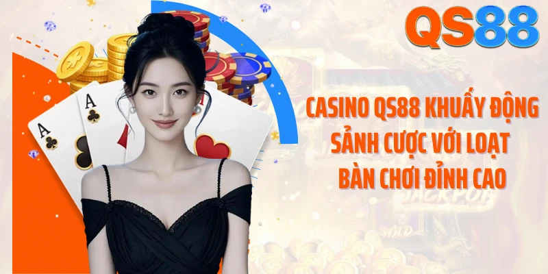 Casino QS88 khuấy động sảnh cược với loạt bàn chơi đỉnh cao