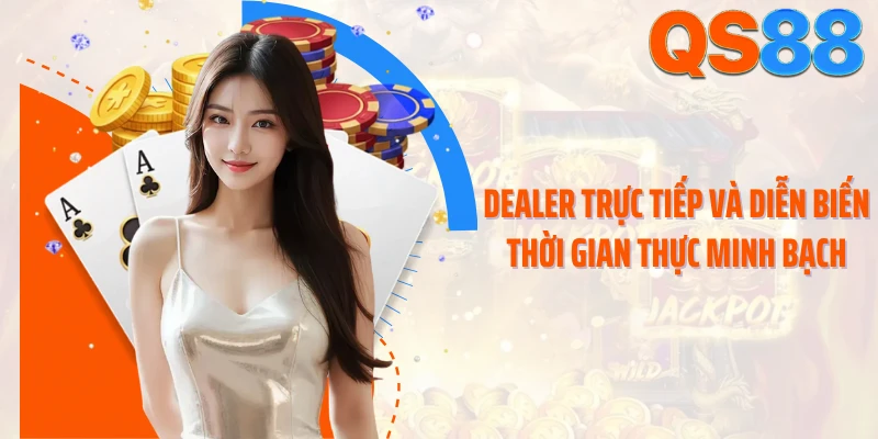 Dealer trực tiếp và diễn biến thời gian thực minh bạch