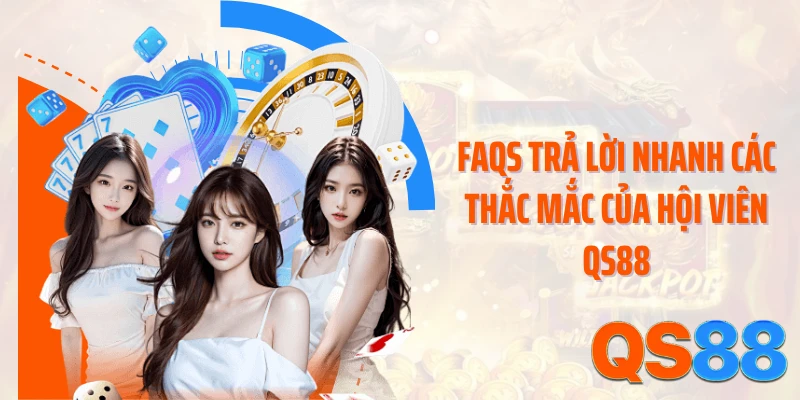 FAQs trả lời nhanh các thắc mắc của hội viên QS88