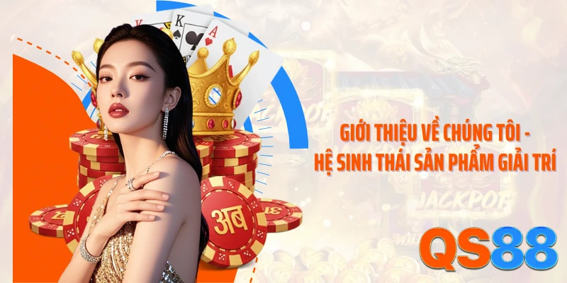Giới thiệu về chúng tôi - Hệ sinh thái sản phẩm giải trí