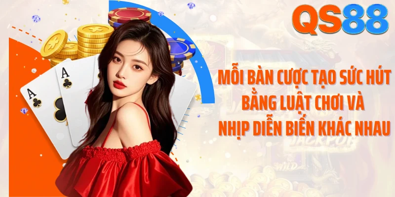 Mỗi bàn cược tạo sức hút bằng luật chơi và nhịp diễn biến khác nhau