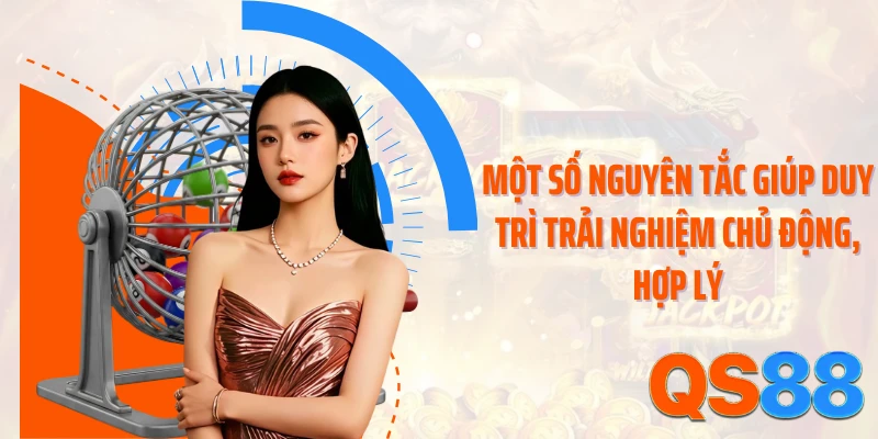 Một số nguyên tắc giúp duy trì trải nghiệm chủ động, hợp lý