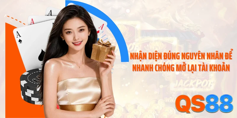 Nhận diện đúng nguyên nhân để nhanh chóng mở lại tài khoản