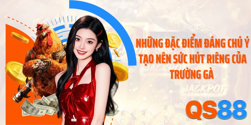 Những đặc điểm đáng chú ý tạo nên sức hút riêng của trường gà