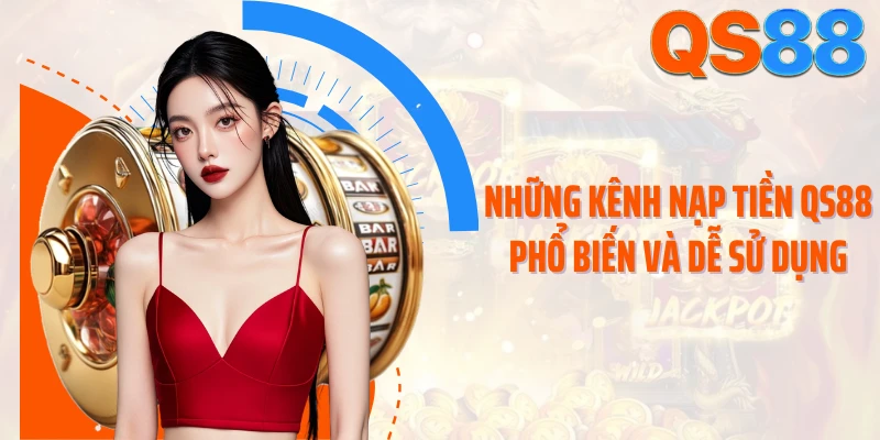 Những kênh nạp tiền QS88 phổ biến và dễ sử dụng