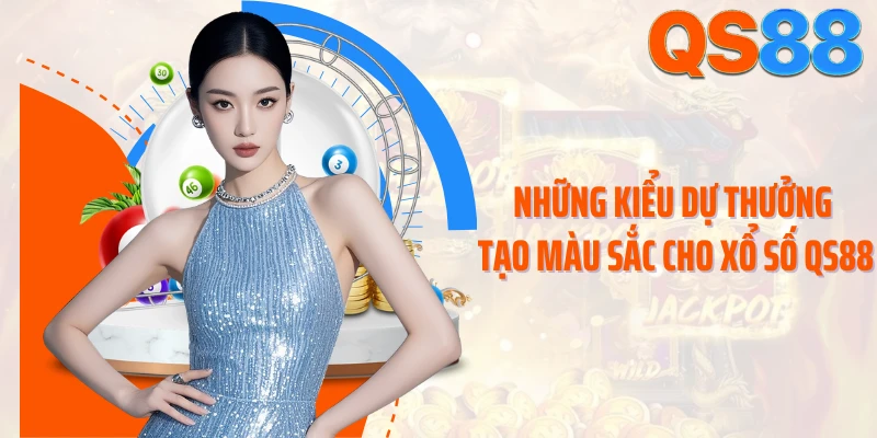Những kiểu dự thưởng tạo màu sắc cho xổ số QS88