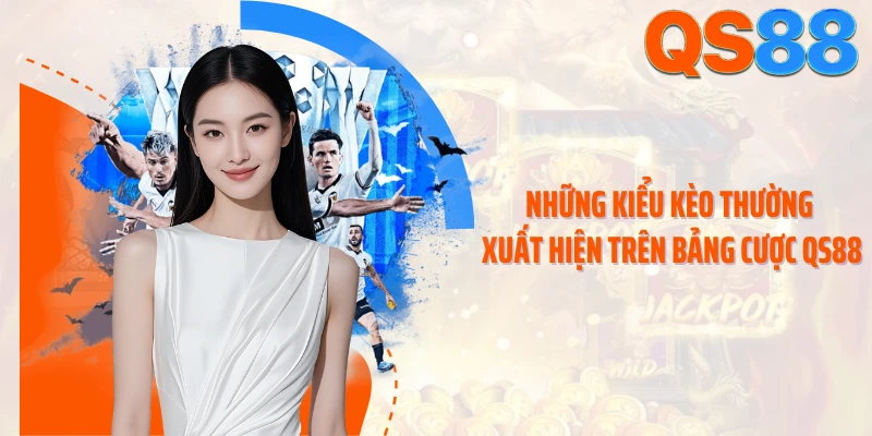 Những kiểu kèo thường xuất hiện trên bảng cược QS88