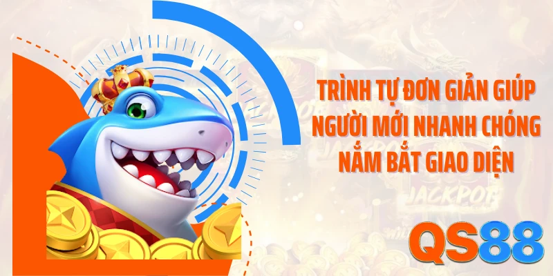 Trình tự đơn giản giúp người mới nhanh chóng nắm bắt giao diện