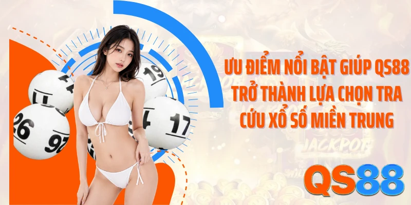 Ưu điểm nổi bật giúp QS88 trở thành lựa chọn tra cứu xổ số miền Trung